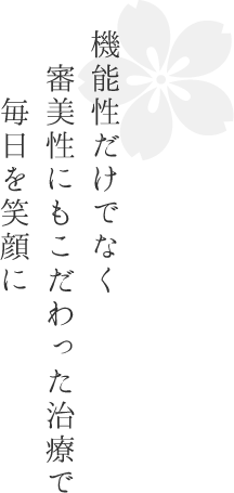 機能性だけでなく審美性にもこだわった治療で毎日を笑顔に